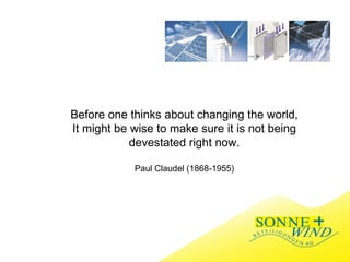 Before one thinks about changing the world, It might be wise to make sure it is not being devestated right now. Paul Claudel (1868-1955) 