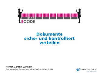 Dokumente
                        sicher und kontrolliert
                               verteilen




    Roman Jansen-Winkeln
1   Geschäftsführer Satzweiss.com Print Web Software GmbH
 