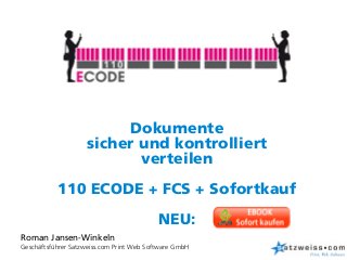 1
Dokumente
sicher und kontrolliert
verteilen
110 ECODE + FCS + Sofortkauf
NEU:
Roman Jansen-Winkeln
Geschäftsführer Satzweiss.com Print Web Software GmbH
 