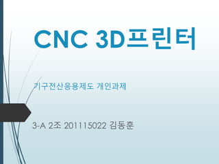 CNC 3D프린터
기구전산응용제도 개인과제
3-A 2조 201115022 김동훈
 