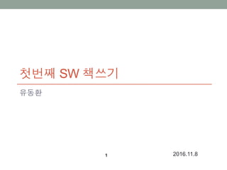 유동환
첫번째 SW 책쓰기
1 2016.11.8
 