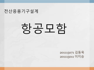 전산응용기구설계
201115071 김동욱
201115011 이지승
항공모함
 