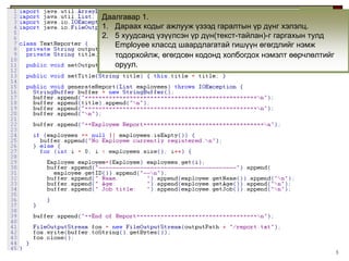 Даалгавар 1.
1. Дараах кодыг ажлууж үзээд гаралтын үр дүнг хэлэлц.
2. 5 хуудсанд үзүүлсэн үр дүн(текст-тайлан)-г гаргахын тулд
   Employee классд шаардлагатай гишүүн өгөгдлийг нэмж
   тодорхойлж, өгөгдсөн кодонд холбогдох нэмэлт өөрчлөлтийг
   оруул.




                                                              3
 