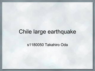 Chile large earthquake

   s1180050 Takahiro Oda
 