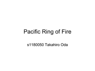 Pacific Ring of Fire

 s1180050 Takahiro Oda
 