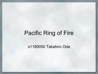Pacific Ring of Fire

 s1180050 Takahiro Oda
 