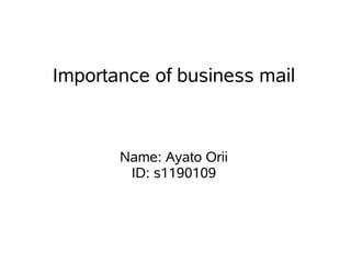 Importance of business mail



       Name: Ayato Orii
        ID: s1190109
 