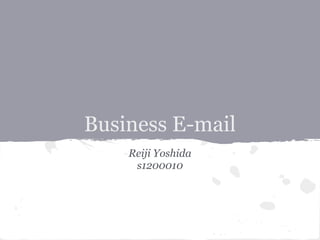 Business E-mail
Reiji Yoshida
s1200010
 