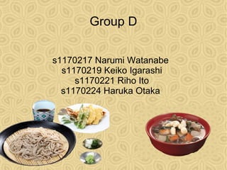 Group D


s1170217 Narumi Watanabe
  s1170219 Keiko Igarashi
     s1170221 Riho Ito
  s1170224 Haruka Otaka
 