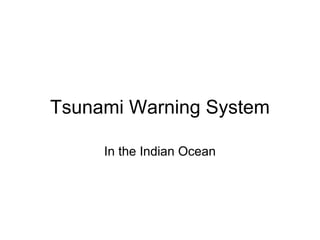 Tsunami Warning System

     In the Indian Ocean
 