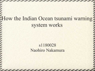 How the Indian Ocean tsunami warning
            system works


              s1180028
           Naohiro Nakamura
 