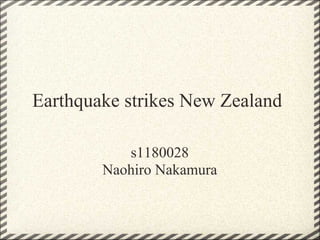Earthquake strikes New Zealand

           s1180028
        Naohiro Nakamura
 