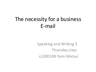 The necessity for a business
E-mail
Speaking and Writing 3
Thursday class
s1200108 Yumi Matsui
 