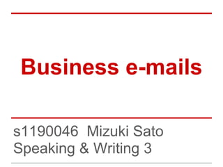Business e-mails

s1190046 Mizuki Sato
Speaking & Writing 3
 