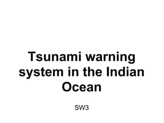 Tsunami warning
system in the Indian
      Ocean
        SW3
 