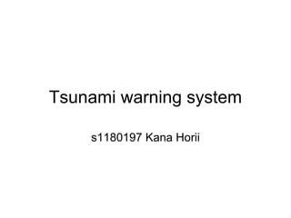 Tsunami warning system

    s1180197 Kana Horii
 