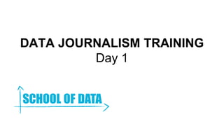 DATA JOURNALISM TRAINING
Day 1
 