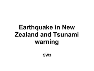 Earthquake in New
Zealand and Tsunami
      warning
        SW3
 