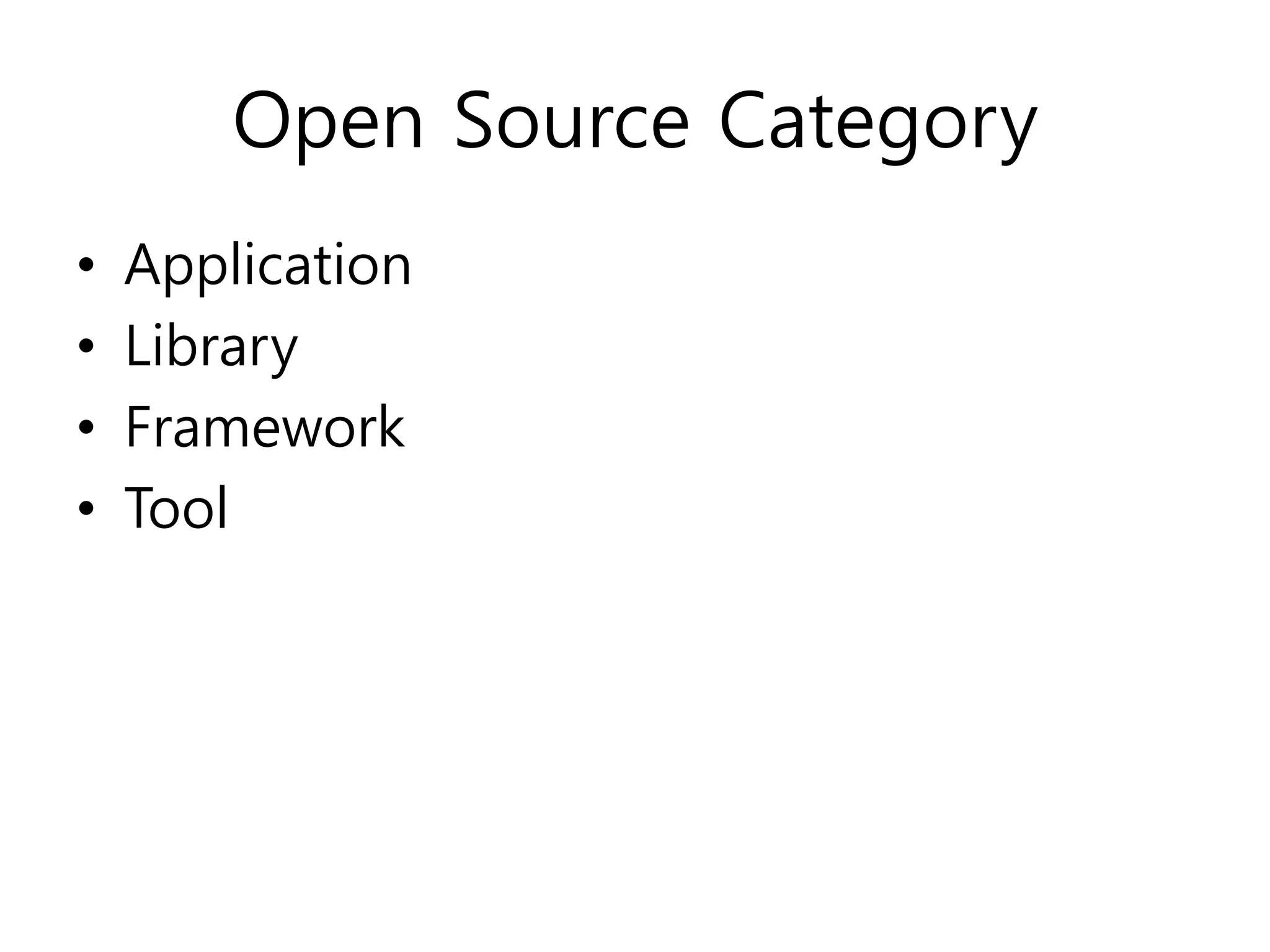 Open Source Category
•   Application
•   Library
•   Framework
•   Tool
 