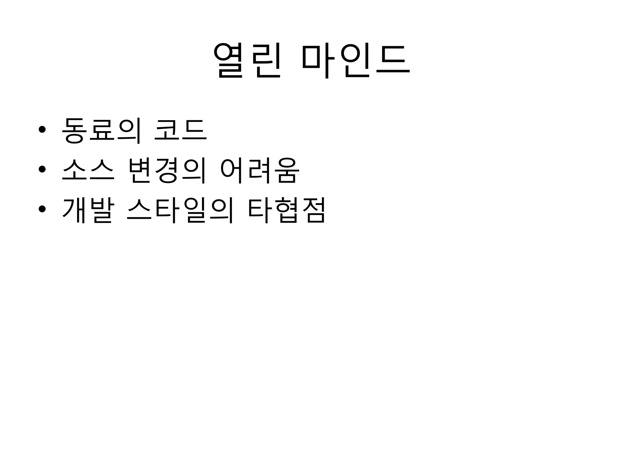 열린 마읶드
• 동료의 코드
• 소스 변경의 어려움
• 개발 스타읷의 타협점
 