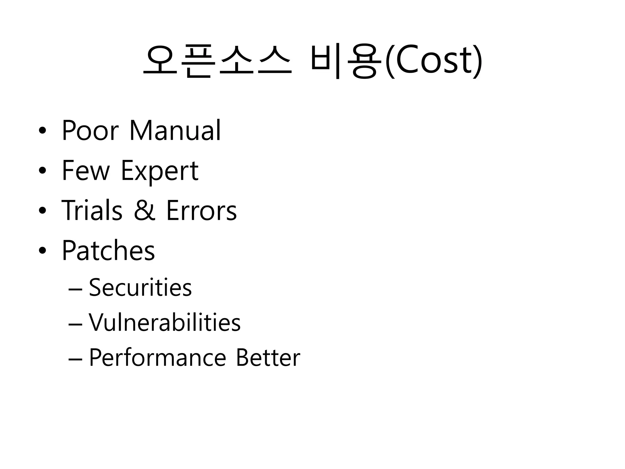 오픈소스 비용(Cost)
•   Poor Manual
•   Few Expert
•   Trials & Errors
•   Patches
    – Securities
    – Vulnerabilities
    – Performance Better
 