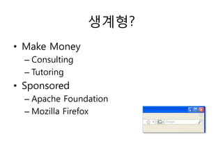 생계형?
• Make Money
  – Consulting
  – Tutoring
• Sponsored
  – Apache Foundation
  – Mozilla Firefox
 