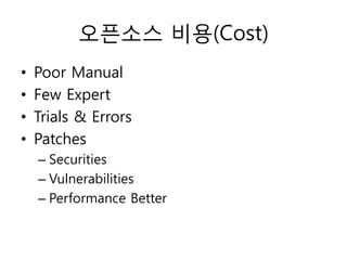 오픈소스 비용(Cost)
•   Poor Manual
•   Few Expert
•   Trials & Errors
•   Patches
    – Securities
    – Vulnerabilities
    – Performance Better
 