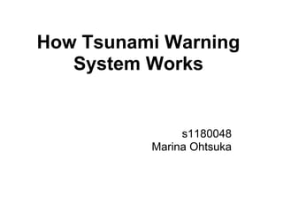 How Tsunami Warning
   System Works


               s1180048
          Marina Ohtsuka
 