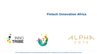 Fintech Innovation Africa
This is the intellectual property of Sw7. All intellectual property belonging to Sw7 is confidential and may not be distributed or used without their consent.
 