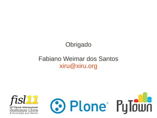 Obrigado
Fabiano Weimar dos Santos
xiru@xiru.org
 