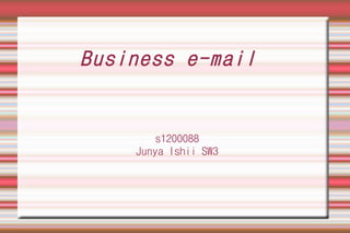 Business e-mail
s1200088
Junya Ishii SW3
 