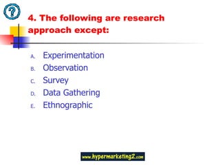 4. The following are research approach except: Experimentation Observation Survey Data Gathering Ethnographic 