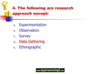 4. The following are research approach except: Experimentation Observation Survey Data Gathering Ethnographic 