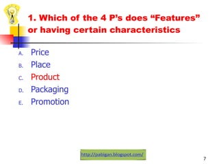 1. Which of the 4 P ’s does “Features” or having certain characteristics Price Place Product Packaging Promotion 