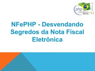 NFePHP - Desvendando 
Segredos da Nota Fiscal 
Eletrônica 
 