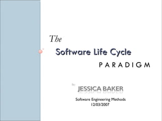 Software Life Cycle Software Engineering Methods 12/03/2007  The P A R A D I G M By: 