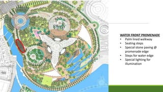 WATER FRONT PROMENADE
• Palm lined walkway
• Seating steps
• Special stone paving @
promenade edge
• Steps for water edge
• Special lighting for
illumination
 