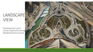 LANDSCAPE
VIEW
Showing main court
arrival, hotel entry arrival.
Residential entry arrival
 