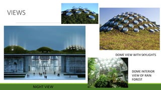 VIEWS
NIGHT VIEW
DOME VIEW WITH SKYLIGHTS
DOME INTERIOR
VIEW OF RAIN
FOREST
 