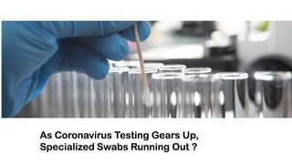 As Coronavirus Testing Gears Up,
Specialized Swabs Running Out ?
 