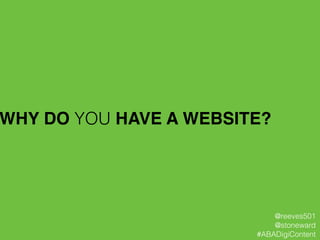 WHY DO YOU HAVE A WEBSITE?!
@reeves501
@stoneward
#ABADigiContent
 