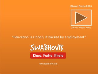 “Education is a boon, if backed by employment”
Bharat Disha 2025
Click to Watch Video
www.swabhovik.com
 