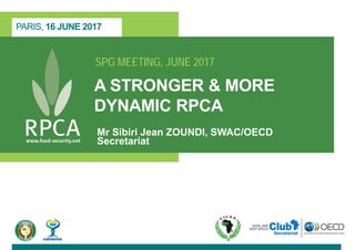 SPG MEETING, JUNE 2017
A STRONGER & MORE
DYNAMIC RPCA
Mr Sibiri Jean ZOUNDI, SWAC/OECD
Secretariat
PARIS, 16 JUNE 2017
 