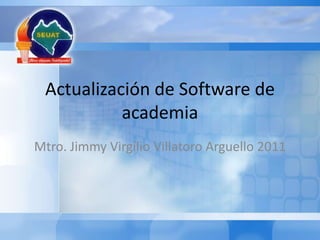 Actualización de Software de academia Mtro. Jimmy Virgilio Villatoro Arguello 2011 