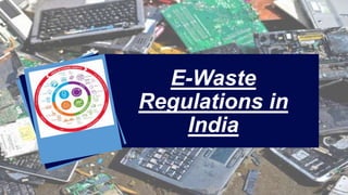 E-Waste
Regulations in
India
 