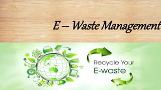 E – Waste Management
 