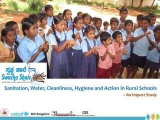 Sanitation, Water, Cleanliness, Hygiene and Action in Rural Schools
– An Impact Study
RCE Bangalore
 