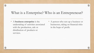 What is a Enterprise? Who is an Entrepreneur?
• A business enterprise is the
undertaking of activities associated
with the...