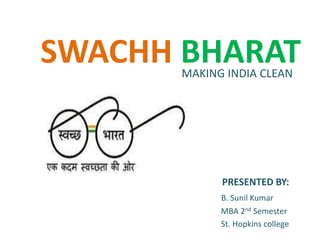 SWACHH BHARATMAKING INDIA CLEAN
PRESENTED BY:
B. Sunil Kumar
MBA 2nd Semester
St. Hopkins college
 