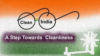 Clean India
A Step Towards Cleanliness
 